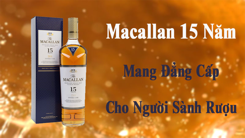 Giá rượu Macallan 15 và tip kiểm tra độ thật giả khi mua Macallan