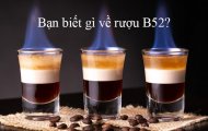 CÁCH LÀM COCKTAIL B52 DÀNH CHO NHỮNG AI YÊU CẢM GIÁC MẠNH